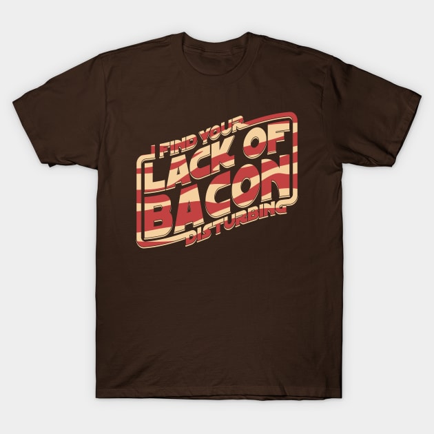 I Find Your Lack of Bacon Disturbing T-Shirt by robotrobotROBOT